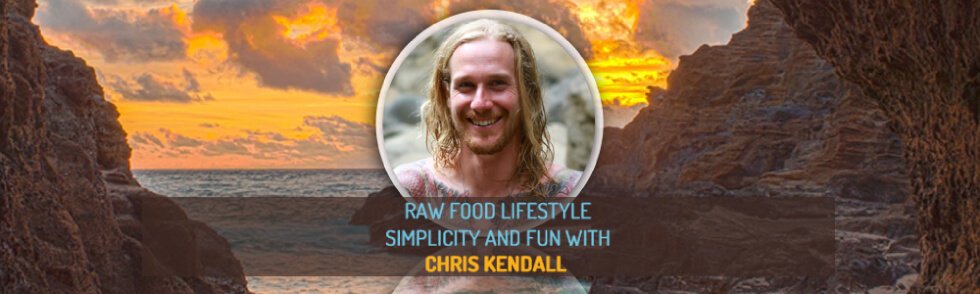 Raw Food Lifestyle Simplicity and Fun with Chris Kendall - Fruit-Powered Magazine